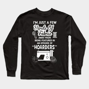 I'm Just a Few Yards Of Fabric - Sewing Machine Day Gift Long Sleeve T-Shirt